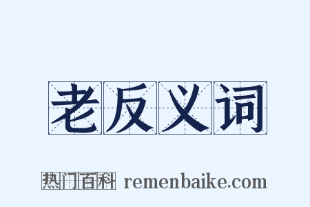 老反义词是什么意思的图片